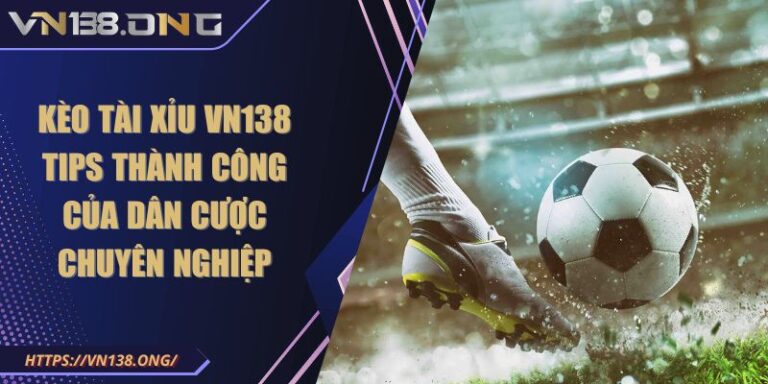 Kèo Tài Xỉu VN138 Tips Thành Công Của Dân Cược Chuyên Nghiệp 1 Kèo Tài Xỉu VN138 Tips Thành Công Của Dân Cược Chuyên Nghiệp