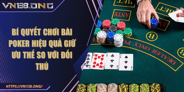 Bí quyết chơi bài Poker hiệu quả giữ ưu thế so với đối thủ 1 bi quyet choi bai poker