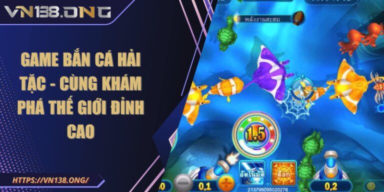 Game bắn cá hải tặc - Cùng khám phá thế giới đỉnh cao 1 game ban ca hai tac